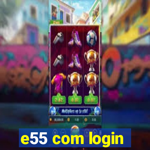 e55 com login